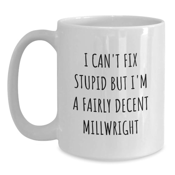 Funny Millwright White Coffee Mug Gifts from Friends to a Fairly Decent Millwright
