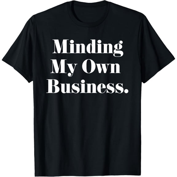 Funny Minding My Own Business Shirt Women Men Teens Youth T-Shirt