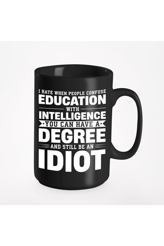 Funny Misconception - I Hate When People Confuse Education with Intelligence, Black 15oz Ceramic Mug