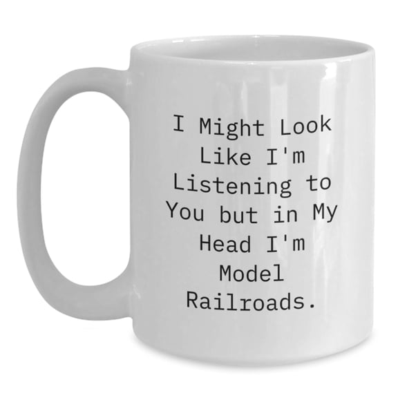 Funny Model Railroads Enthusiast Gifts from Friends and Family for Graduation - 'I Might Look Like I'm Listening To You But In My Head I'm Model Railroads.' White Coffee Mug
