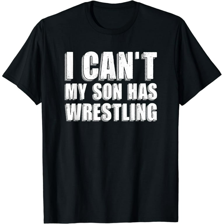 I Can't My Son Has Wrestling T Shirt Funny Mom Dad I Can't My Son Has Wrestling T Shirt Funny Mom Dad