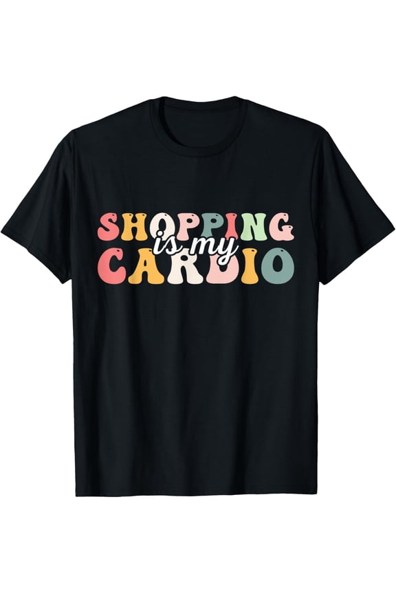 Fitness Workout Gym Shopper Shopping Is My Cardio T-Shirt