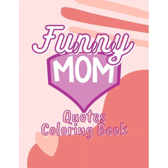 Funny Mom Quotes Coloring Book: For Adult Patters For Relaxation Queen Day Mother (Paperback)