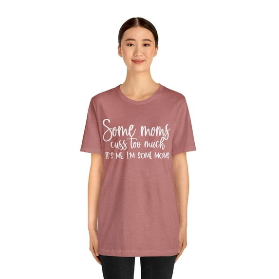 Funny Mom Shirt, Some Moms Cuss Too Much Shirt, I'm Some Moms Shirt