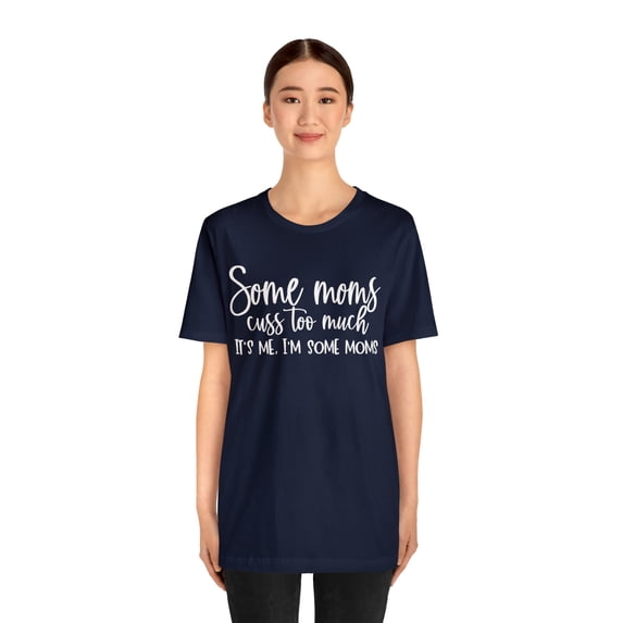 Funny Mom Shirt, Some Moms Cuss Too Much Shirt, I'm Some Moms Shirt