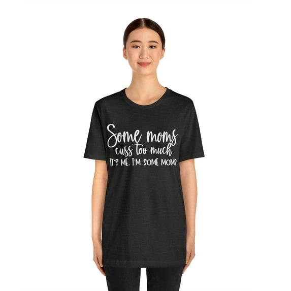 Funny Mom Shirt, Some Moms Cuss Too Much Shirt, I'm Some Moms Shirt