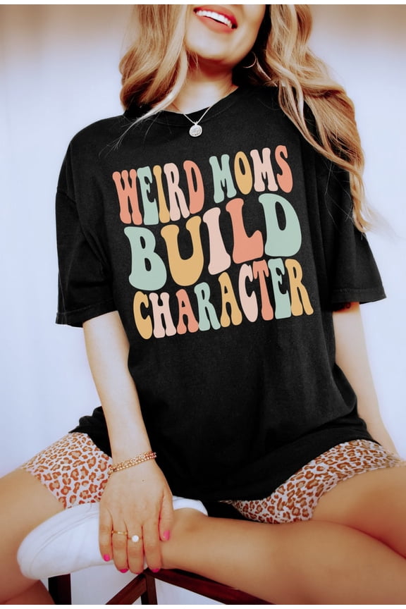 Funny Mom Shirt, Weird Moms Build Character Tee, Groovy Mom Shirt, Mother’s Day Gift, Cool Mom T-Shirt