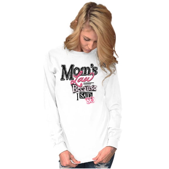 Funny Moms Law Because I Said So Women's Long Sleeve T Shirt Brisco Brands X