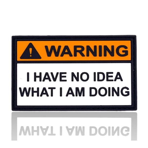 Funny Morale Patch - Warning I Have No Idea What I Am Doing for Backpacks, Vests, Harnesses, and More