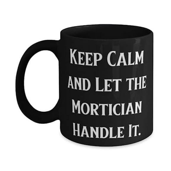 Funny Mortician 11oz 15oz Mug, Keep Calm and Let the Mortician Handle It, Present For Men Women, Nice Gifts From Friends, Unique gift ideas, Inexpensive gift ideas, Handmade gift ideas, Personalized