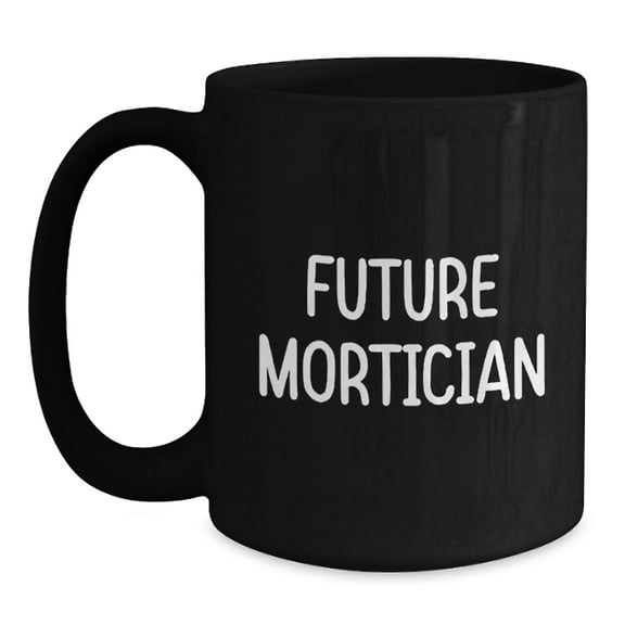 Funny Mortician Coffee Mug Gifts from Friends for Mortician Men, Unique Black Coffee Mug for Mortician Enthusiasts, Future Mortician Humor