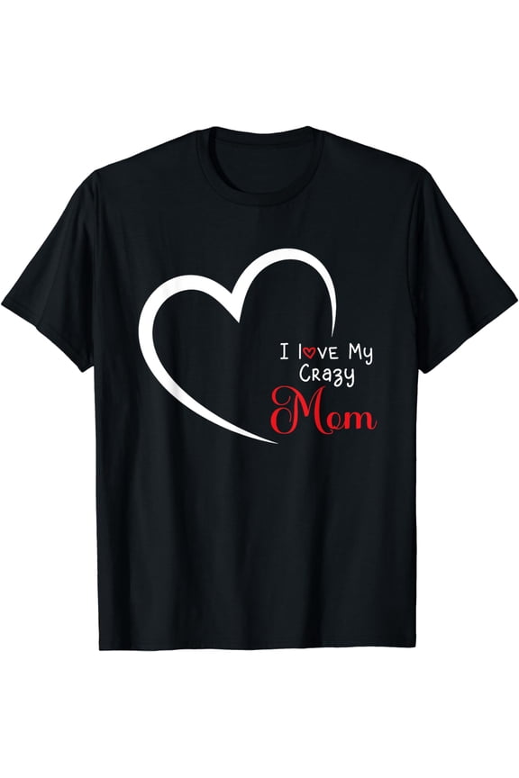 Funny Mother Quote, I Love My Crazy Mom, Cool Mom T-Shirt