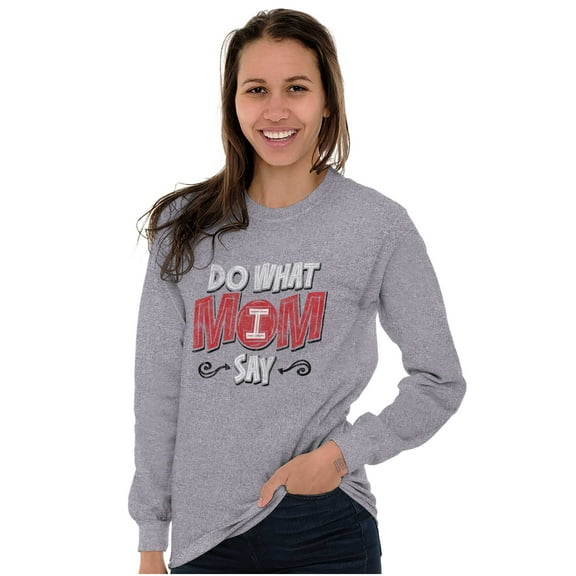 Funny Mother Saying Do What I Say Mom Women Plus Size Long Sleeve Graphic Tee Brisco Brands 3X