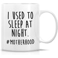 thumbnail image 1 of Funny Motherhood Mug - I Used To Sleep At Night Mug - 11 Oz Ceramic Coffee or Tea Cup - Humorous Sarcastic Gift for Moms - Parenting, Mother's Day, Birthday Gift for New Mother, Mom, Mama, 1 of 5
