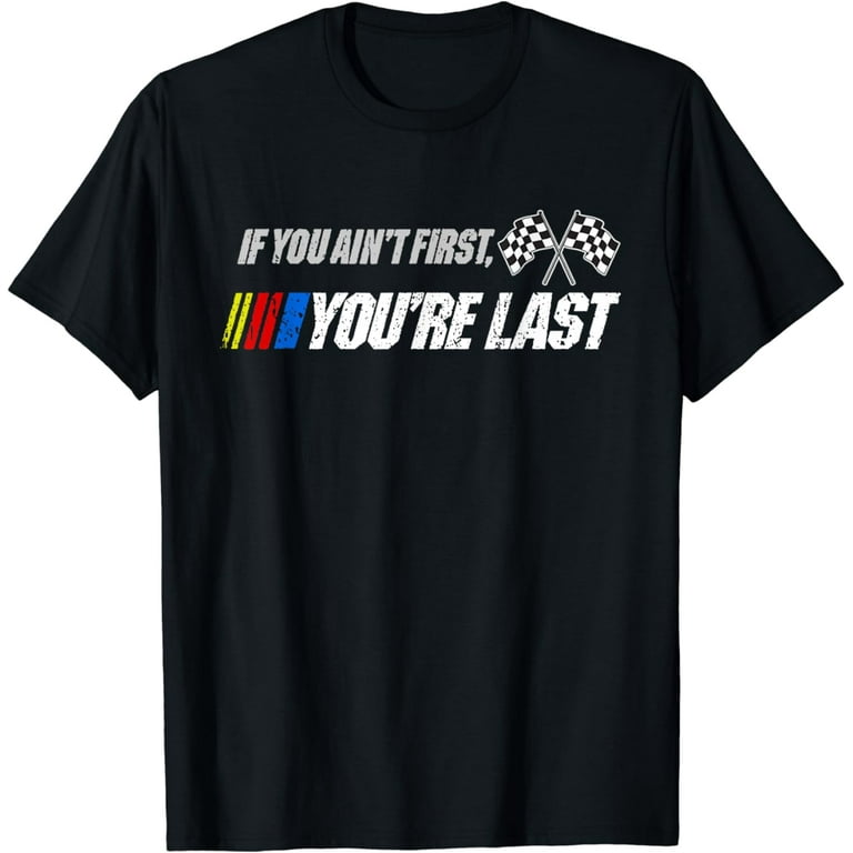 Funny Motor Racer Gift, If You Ain't First You're Last T-Shirt Funny Motor Racer Gift, If You Ain't First You're Last T-Shirt