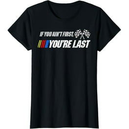 Funny Motor Racer Gift, If You Ain't First You're Last T-Shirt Funny Motor Racer Gift, If You Ain't First You're Last T-Shirt