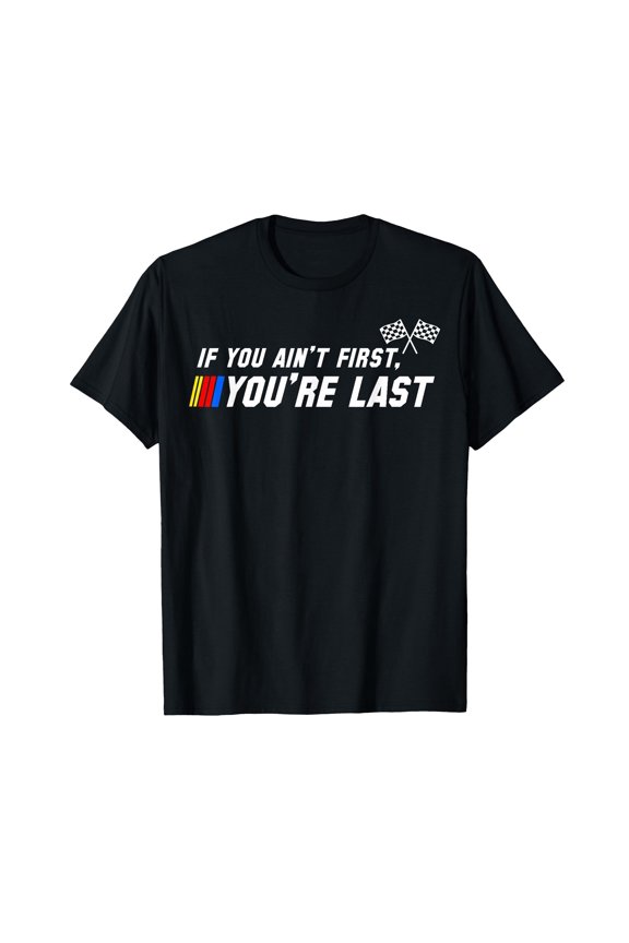 Funny Motor Racer If You Ain't First You're Last T-Shirt