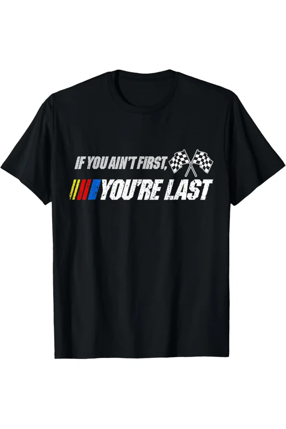 Funny Motor Racer Shirt If You Ain't First You're Last T-Shirt
