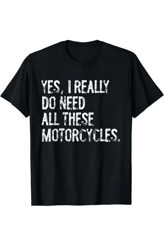 Funny Motorcycle Biker T-Shirt - Yes I Really Do Need All These Motorcycles Graphic Tee - Retro Humor Gift for Men and Women Adult Apparel