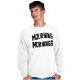 thumbnail image 1 of Funny Mourning Mornings Sarcastic Plus Size Long Sleeve Graphic Tee Shirt Brisco Brands 2X, 1 of 5