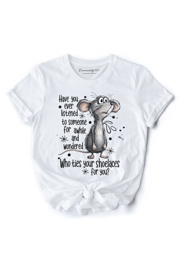 Funny Mouse Sarcastic T-Shirt, Who Ties Your Shoelaces Humor Quote Tee