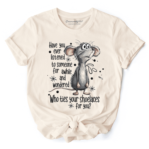 Funny Mouse Sarcastic T-Shirt, Who Ties Your Shoelaces Humor Quote Tee