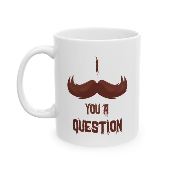 Funny Moustache 11 oz Coffee Mug - I Moustache You A Question White Ceramic Gift