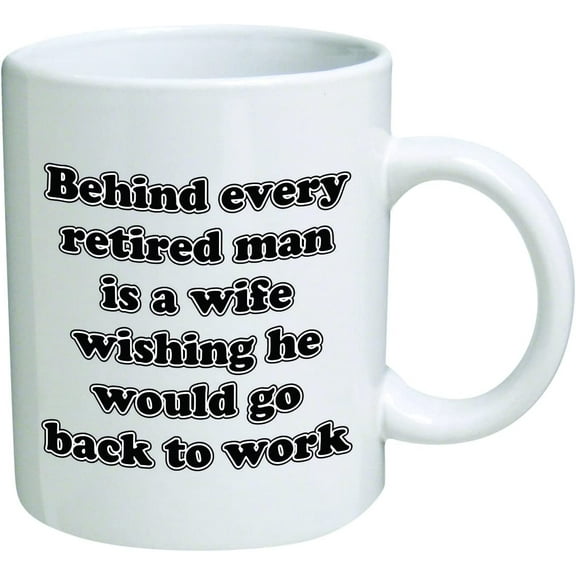 Funny Mug - Behind every retired man is a wife wishing he would go back to work - 11 OZ Coffee Mugs - Inspirational gifts and sarcasm - By