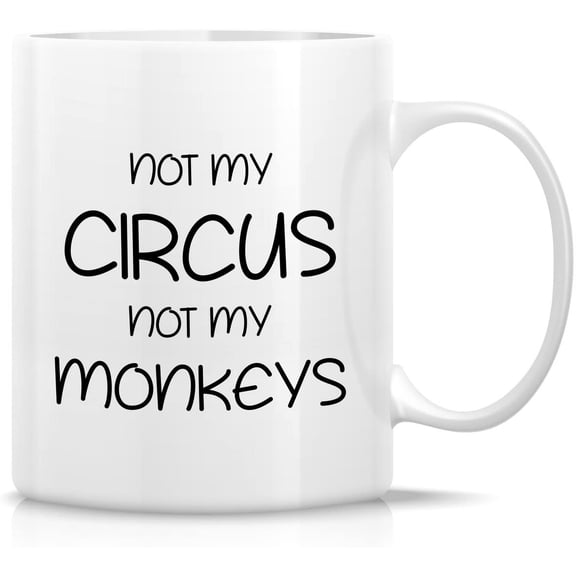 Funny Mug - Not My Circus Not My Monkeys Office 11 Oz Ceramic Coffee Mugs - Funny, Sarcasm, Sarcastic, Motivational, Inspirational birthday gifts for friends, coworkers, siblings, dad, mom