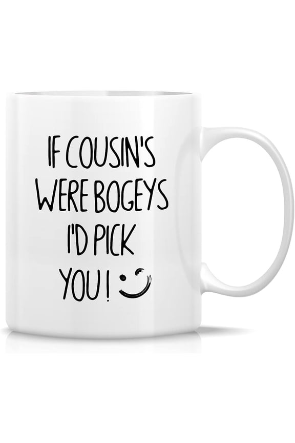 Funny Mug - If Cousin's Were Bogeys I'd Pick You Cousin 11 Oz Ceramic Coffee Mugs - Funny, Sarcasm, Humor, Sarcastic Inspirational birthday gifts for him her cousin brother sister friend