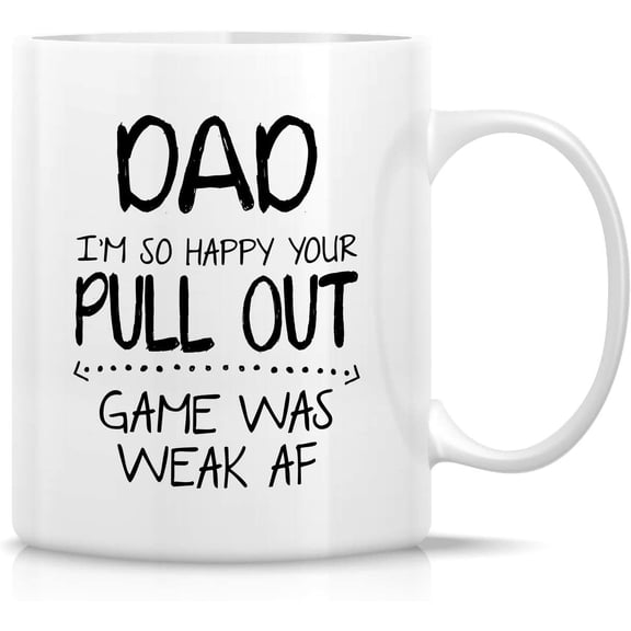 Funny Mug - Dad I'm So Happy Your Pull Out Game Was Weak AF 11 Oz Ceramic Coffee Mugs - Funny, Sarcasm, Sarcastic, Inspirational birthday gifts for him, dad, papa, father, father's day gift