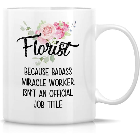 Funny Mug - Florist cause Badass Miracle Worker isn't an Official Job Tittle Gardener 11 Oz Ceramic Coffee Mugs - Funny, Sarcasm, Inspirational birthday gifts for friends, coworkers, dad mom