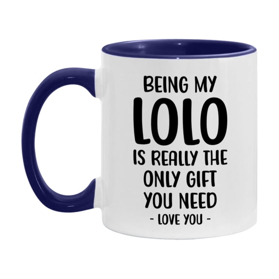 Funny Mug For Lolo, Being My Lolo Is The Only Gift You Need, 11Oz Or 15Oz Coffee Mug