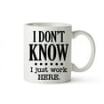 Funny Mug For Men I Don't Know I Just Work Here Mug Sarcastic Novelty