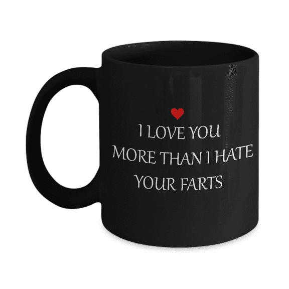 Funny Mug - I Love You More Than I Hate Your Farts - 11oz Sarcastic Romantic Love Gift For Valentine's Day, Best Couples, Married, Best Tea Black Mug & Coffee Cup Gifts