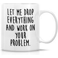 thumbnail image 1 of Funny Mug - Let Drop Everything & Work On Problem 11 Oz Ceramic Coffee Mugs - Funny, Sarcasm, Sarcastic, Motivational, Inspirational birthday gifts for friends, coworkers, siblings, dad or mom, 1 of 6