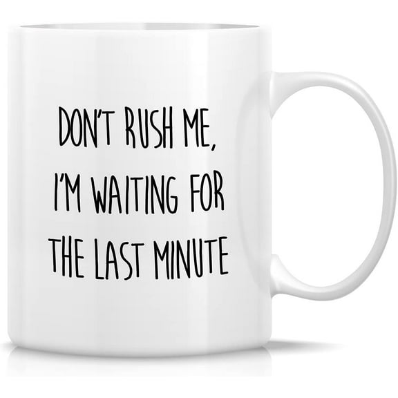 Funny Mug - Don't Rush Me I'm Waiting For The Last Minute Office Joke 11 Oz Ceramic Coffee Mugs - Funny Sarcasm Sarcastic Motivational Inspirational birthday gifts for friend coworker sis bro