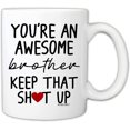 thumbnail image 1 of Funny Mug for Brother - You're An Awesome Brother Keep That Up 11 Ounce Novelty Coffee Mug From Sister, 1 of 6
