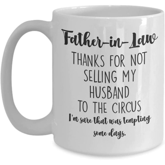 Funny Mug for Father in Law from Daughter in Law Thanksgiving Christmas Fathers Day Thanks for Not Selling My Husband to the Circus 11 or 15 oz White