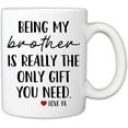thumbnail image 1 of Funny Mugs For Brother - Being My Brother Is Really The Only Gift You Need 11 Ounce Novelty Coffee Mug, 1 of 7