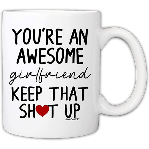 Funny Mugs for Girlfriend - You‘re An Awesome Girlfriend Keep That Up 11 Ounce Novelty Coffee Mug