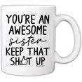 thumbnail image 1 of Funny Mugs for Sister - You‘re An Awesome Sister Keep That Up 11 Ounce Novelty Coffee Mug, 1 of 6