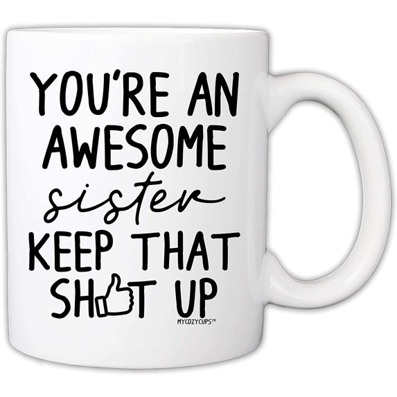 Funny Mugs for Sister - You‘re An Awesome Sister Keep That Up 11 Ounce Novelty Coffee Mug