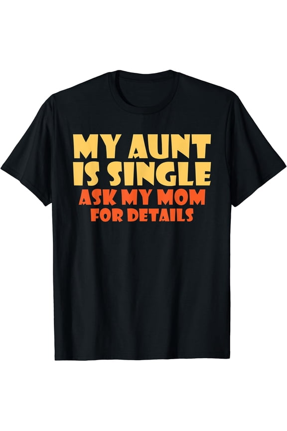 Funny 'My Aunt is Single Ask Mom' Family Humor Graphic T-Shirt, Great Gift