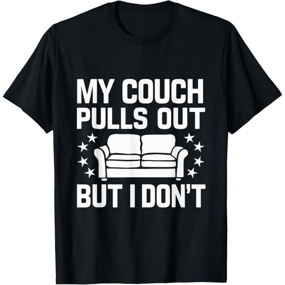 Funny My Couch Pulls Out But I Don't Adult Humor T-Shirt men and women can wear, black, white, gifts