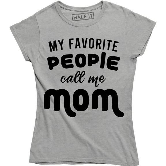 Funny My Favorite People call me Mom Mothers Day Gift Mother Party Tee