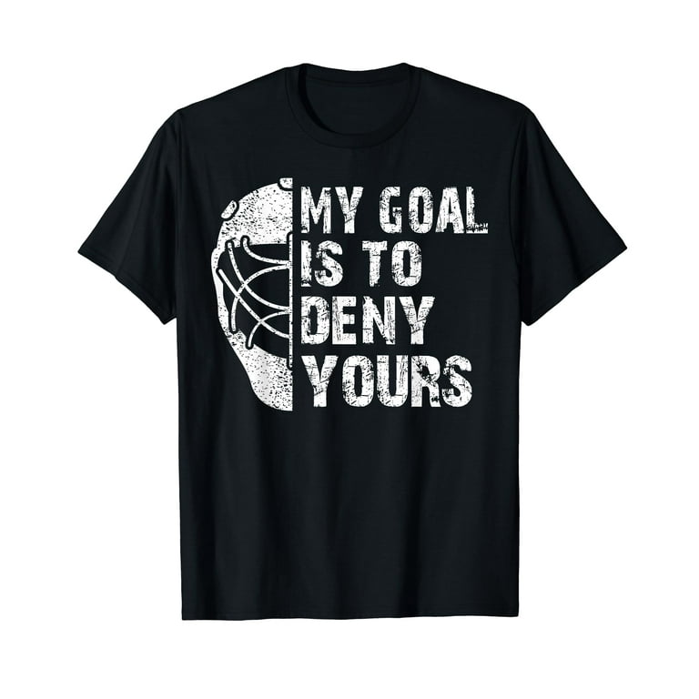My Goal Is To Deny Yours T-Shirt Ice Hockey Goalie Gift My Goal Is To Deny Yours T-Shirt Ice Hockey Goalie Gift