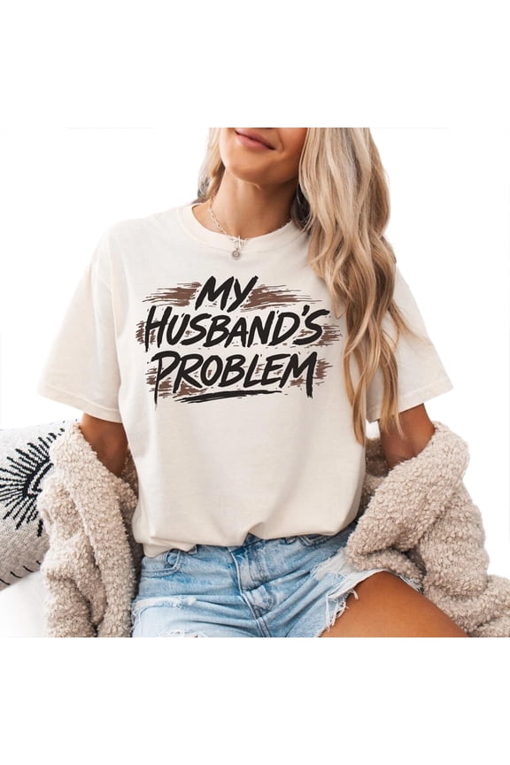 Funny My Husbands Problem Graphic T-Shirt for Women