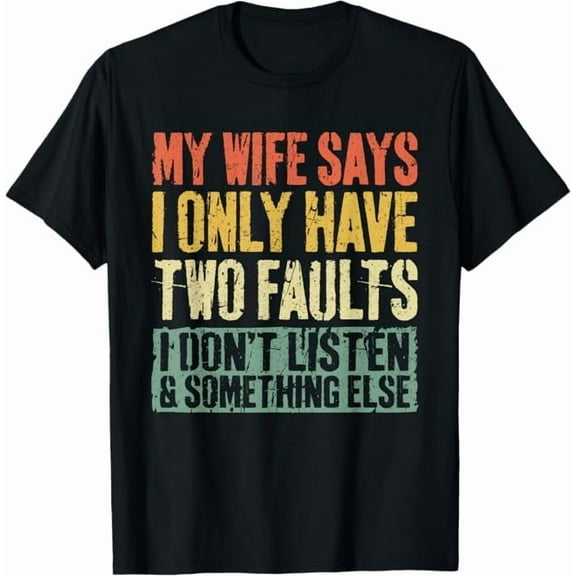 Funny My Wife Says I Only Have Two Faults T-Shirt Men Husband Graphic Shirts Crew Neck Short Sleeve Tees