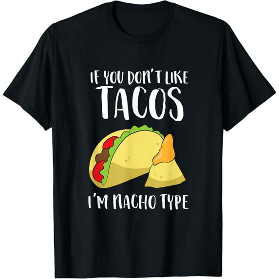 Funny Nacho Gift If You Don't Like Tacos I'm Nacho Type T-Shirt